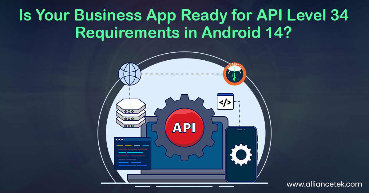 Is Your Business App Ready for API Level 34 Requirements in Android 14? Is Your Business App Ready for API Level 34 Requirements in Android 14?