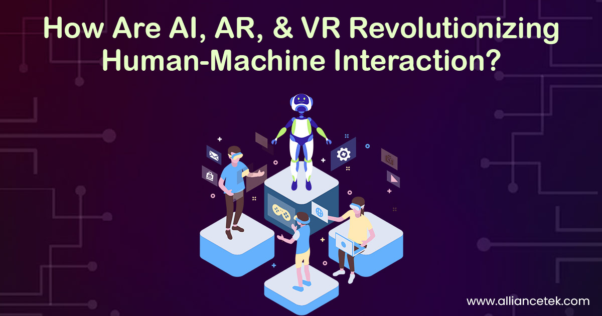 How Are AI, AR, and VR Revolutionizing Human-Machine Interaction?