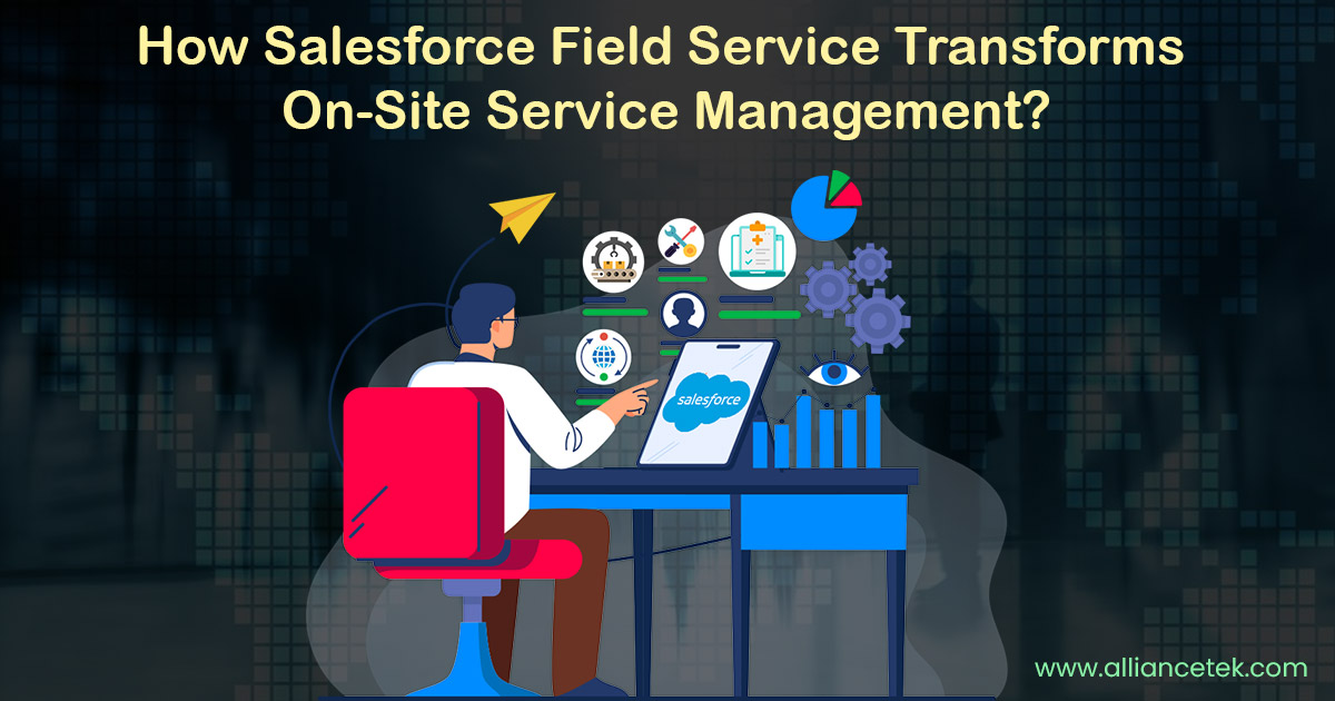 How Salesforce Field Service Transform On-Site Service Management? How Salesforce Field Service Transform On-Site Service Management?